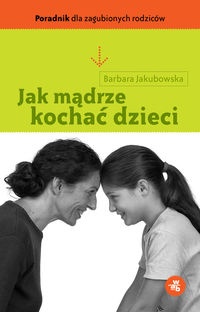 Jak mądrze kochać dzieci - Barbara Jakubowska