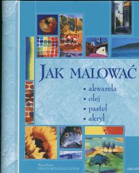 Jak malować. Akwarela olej pastel akryl - Helen Douglas-Cooper