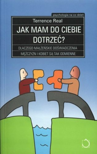 Jak mam do ciebie dotrzeć? Dlaczego małżeńskie doświadczenia mężczyzn i kobiet są tak odmienne - Terrence Real