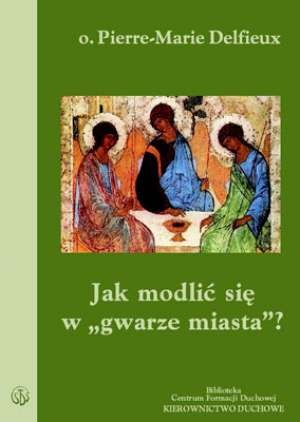 Jak modlić się w "gwarze miasta"? - Pierre-Marie Delfieux