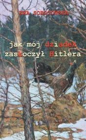 Jak mój dziadek zaskoczył Hitlera - Ewa Sobotowska