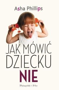 Jak mówić dziecku „nie” - Asha Phillips