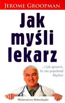 Jak myśli lekarz... i jak sprawić, by nie popełniał błędów - Jerome Groopman