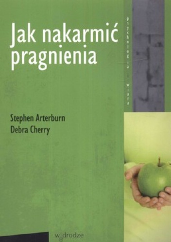 Jak nakarmić pragnienia - Stephen Arterburn, Debra Cherry