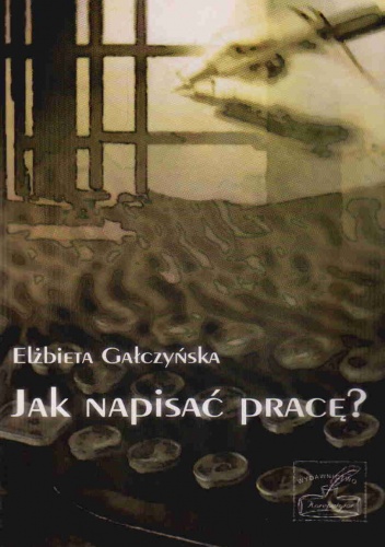 Jak napisać pracę? - E. Gałczyńska