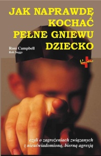 Jak naprawdę kochać pełne gniewu dziecko - Ross Campbell
