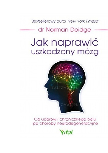 Jak naprawić uszkodzony mózg. Od udarów i chronicznego bólu po choroby neurodegeneracyjne - Norman Doidge