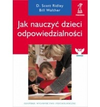 Jak nauczyć dzieci odpowiedzialności - Dale Scott Ridley, Bill Walther