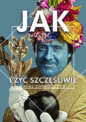 Jak nie pić i żyć szczęśliwie - Rafał Chwiszczuk