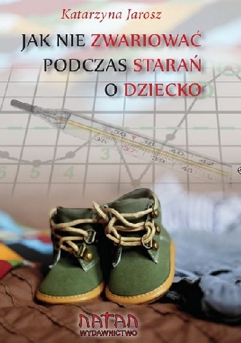 Jak nie zwariować podczas starań o dziecko - Katarzyna Jarosz