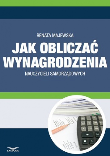 Jak obliczać wynagrodzenie nauczycieli samorządowych - Majewska Renata