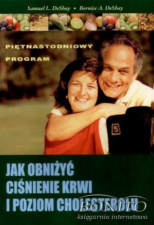 Jak obniżyć ciśnienie krwi i poziom cholesterolu - Bernice A. DeShay