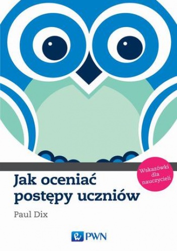 Jak oceniać postępy uczniów. Wskazówki dla nauczycieli - Paul Dix