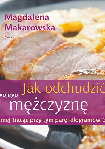 Jak odchudzić swojego mężczyznę samej tracąc przy tym parę kilogramów :) - Magdalena Makarowska