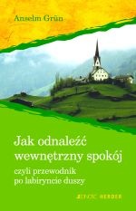 Jak odlaneźć wewnętrzny spokój, czyli przewodnik po labiryncie duszy - Anselm Grün OSB