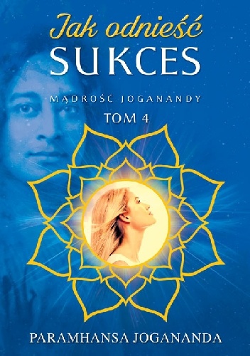 Jak odnieść sukces Mądrość Joganandy, tom 4 - Paramahansa Jogananda