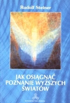 Jak osiągnąć poznanie wyższych światów - Rudolf Steiner