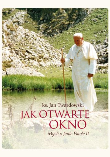 Jak otwarte okno. Myśli o Janie Pawle II - Jan Twardowski
