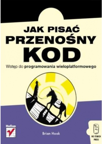 Jak pisać przenośny kod. Wstęp do programowania wieloplatformowego - Brian Hook