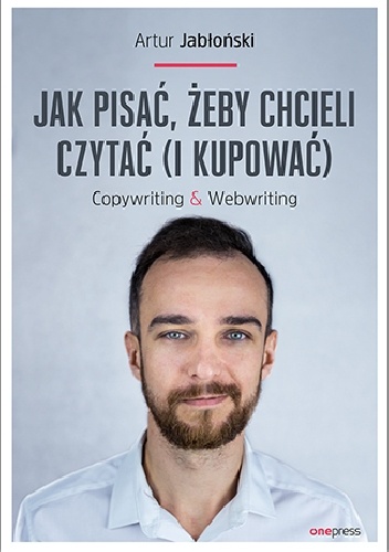 Jak pisać, żeby chcieli czytać (i kupować). Copywriting & Webwriting - Artur Jabłoński