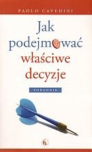 Jak podejmować właściwe decyzjea - Cavedini Paolo