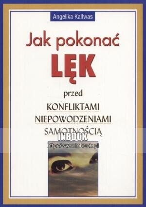 Jak pokonać lęk przed konfliktami, niepowodzeniami, samotnością - Angelika Kallwas - Angelika Kallwas