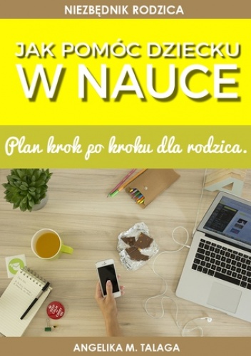 Jak pomóc dziecku w nauce. Plan krok po kroku dla rodziców - M. Talaga Angelika
