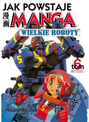 Jak powstaje manga t. 6 - Wielkie roboty - Hikaru Hayashi