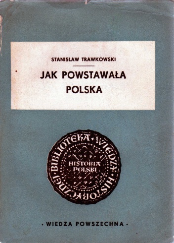 Jak powstawała Polska - Stanisław Trawkowski