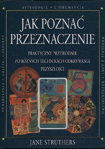 Jak poznać przeznaczenie. Praktyczny przewodnik po różnych technikach odkrywania przyszłości - Jane Struthers