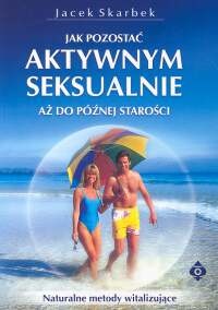 Jak pozostać aktywnym seksualnie aż do późnej starości - Jacek Skarbek