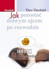 Jak pozostać dobrym ojcem po rozwodzie - Theo Theobald