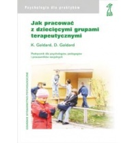 Jak pracować z dziecięcymi grupami terapeutycznymi. Przewodnik dla psychologów, pedagogów i pracowników socjalnych - David Geldard, Kathryn Geldard