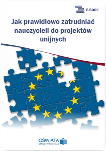 Jak prawidłowo zatrudniać nauczycieli do projektów unijnych - Skrzyński Dariusz
