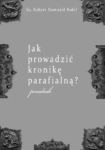 Jak prowadzić kronikę parafialną? - Robert Romuald Kufel