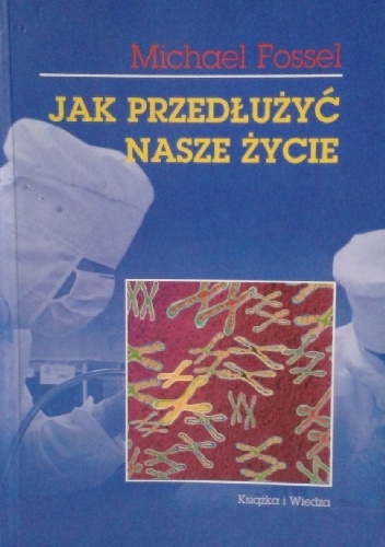 Jak przedłużyć nasze życie - Michael Fossel