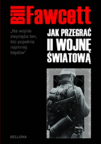 Jak przegrać II wojnę światową - Bill Fawcett