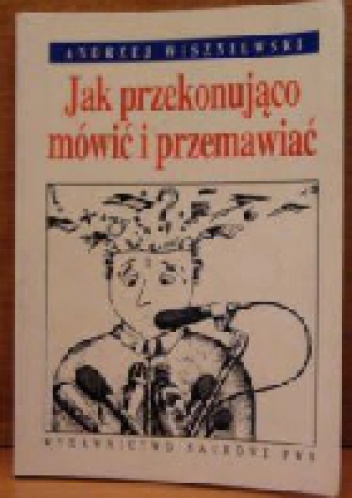 Jak przekonująco mówić i przemawiać - Andrzej Wiszniewski
