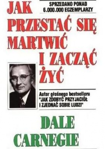 Jak przestać się martwić i zacząć żyć - Dale Carnegie