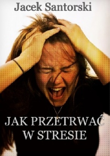 Jak przetrwać w stresie? - Jacek Santorski