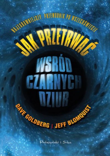 Jak przetrwać wśród czarnych dziur. Najzabawniejszy przewodnik po Wszechświecie - Jeff Blomquist, Dave Goldberg