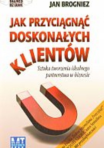 Jak przyciągnąć doskonałych klientów - Stacey Hall, Jan Brogniez