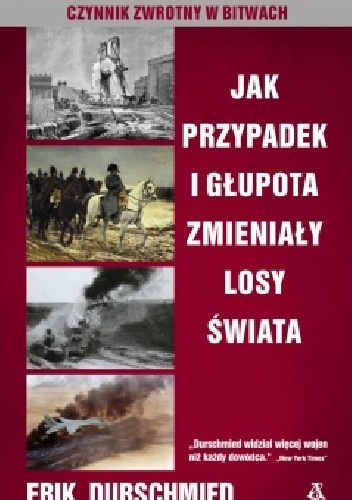 Jak przypadek i głupota zmieniały losy świata. Czynnik zwrotny w bitwach - Erik Durschmied