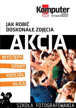 Jak robić doskonałe zdjęcia : AKCJA tom 3 - Redakcja miesięcznika Komputer Świat