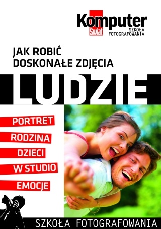 Jak robić doskonałe zdjęcia : LUDZIE tom 1 - Redakcja miesięcznika Komputer Świat