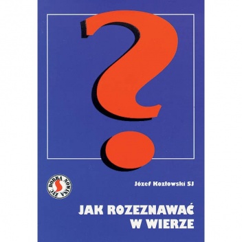 Jak rozeznawać w wierze? - Józef Kozłowski SJ