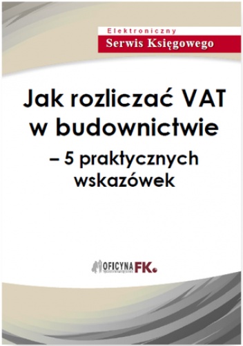 Jak rozliczać VAT w budownictwie - 5 praktycznych wskazówek - praca zbiorowa