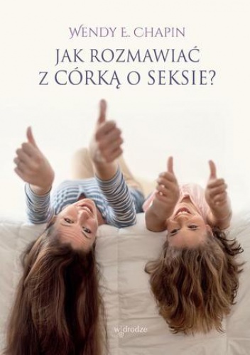 Jak rozmawiać z córką o seksie - Elizabeth Chapin Wendy