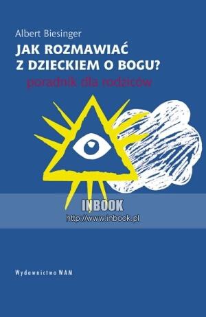 Jak rozmawiać z dzieckiem o Bogu? Poradnik dla rodziców - Albert Biesinger