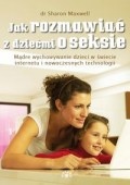 Jak rozmawiać z dziećmi o seksie. Mądre wychowanie dzieci w świecie internetu i nowoczesnych technologii - Sharon Maxwell